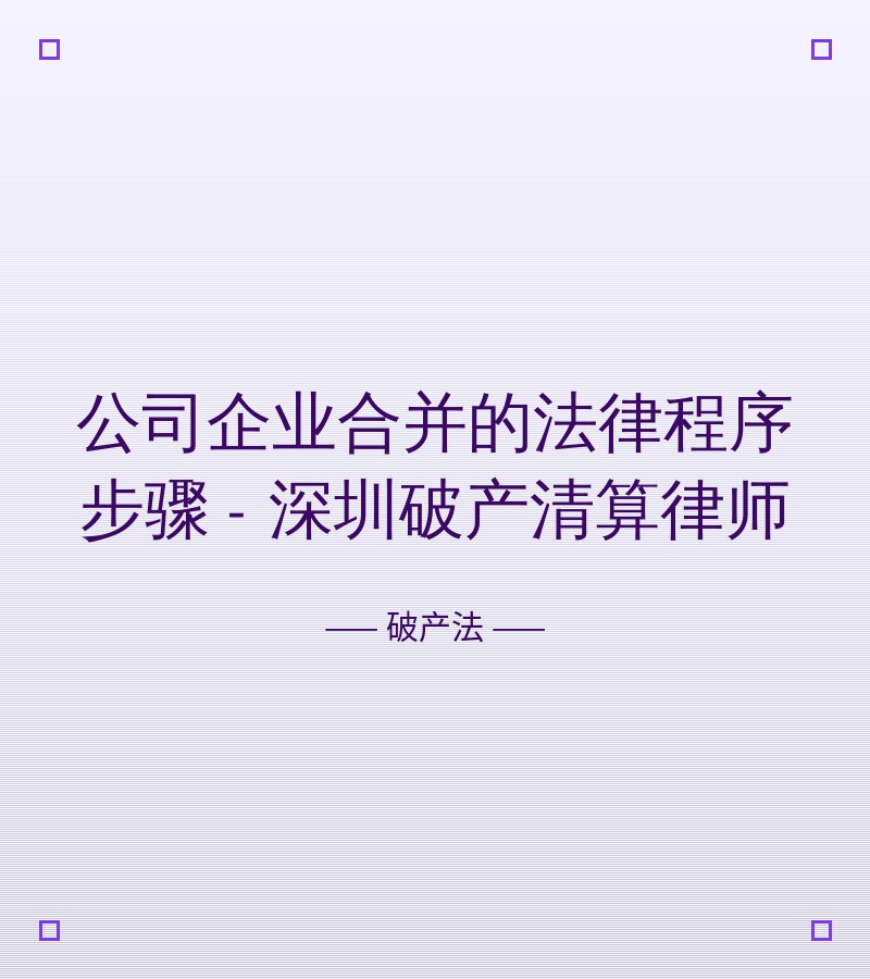 公司企业合并的法律程序步骤 - 深圳破产清算律师
