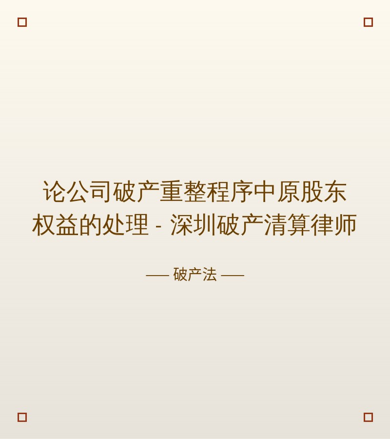 论公司破产重整程序中原股东权益的处理 - 深圳破产清算律师