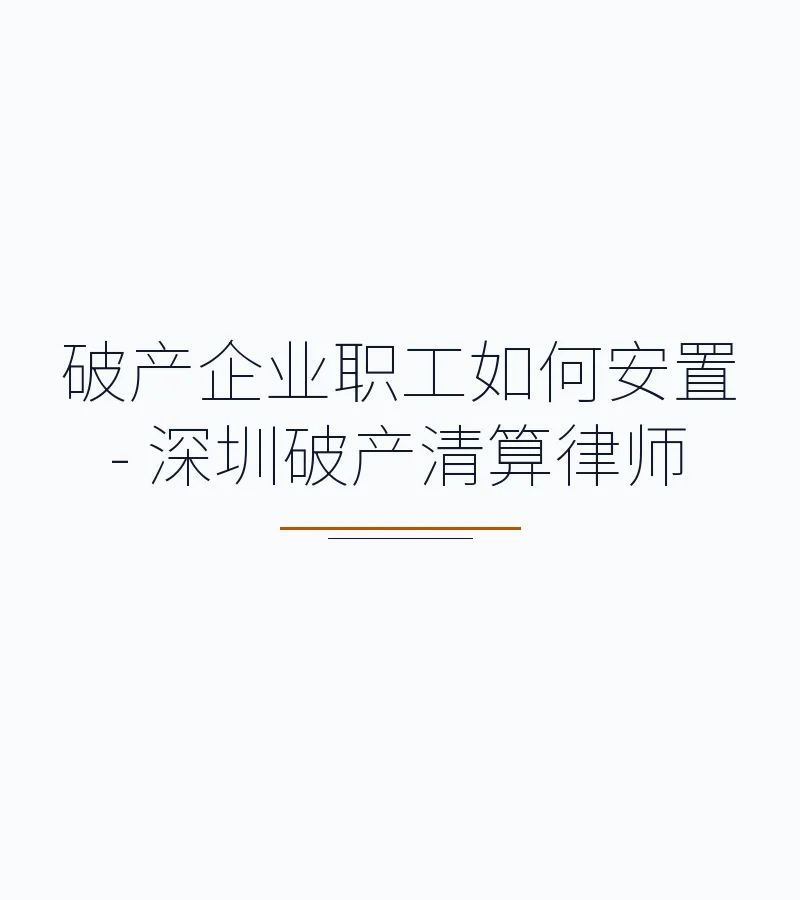 破产企业职工如何安置 - 深圳破产清算律师