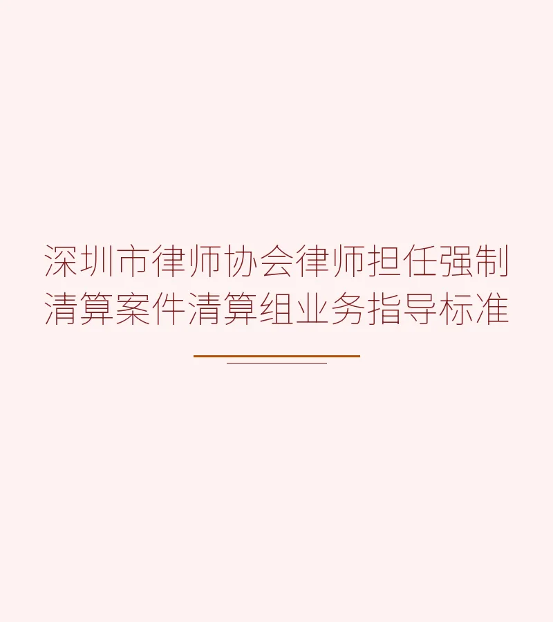 深圳市律师协会律师担任强制清算案件清算组业务指导标准