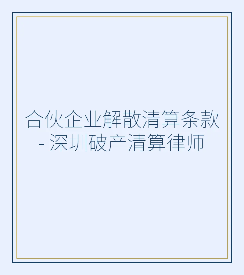 合伙企业解散清算条款 - 深圳破产清算律师