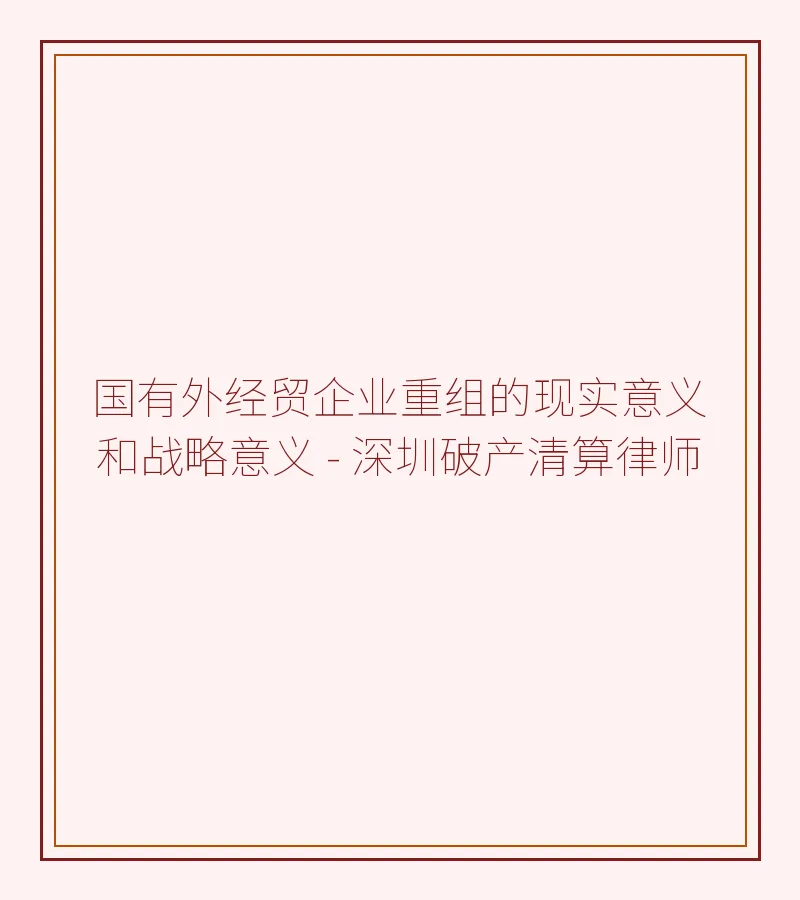 国有外经贸企业重组的现实意义和战略意义 - 深圳破产清算律师
