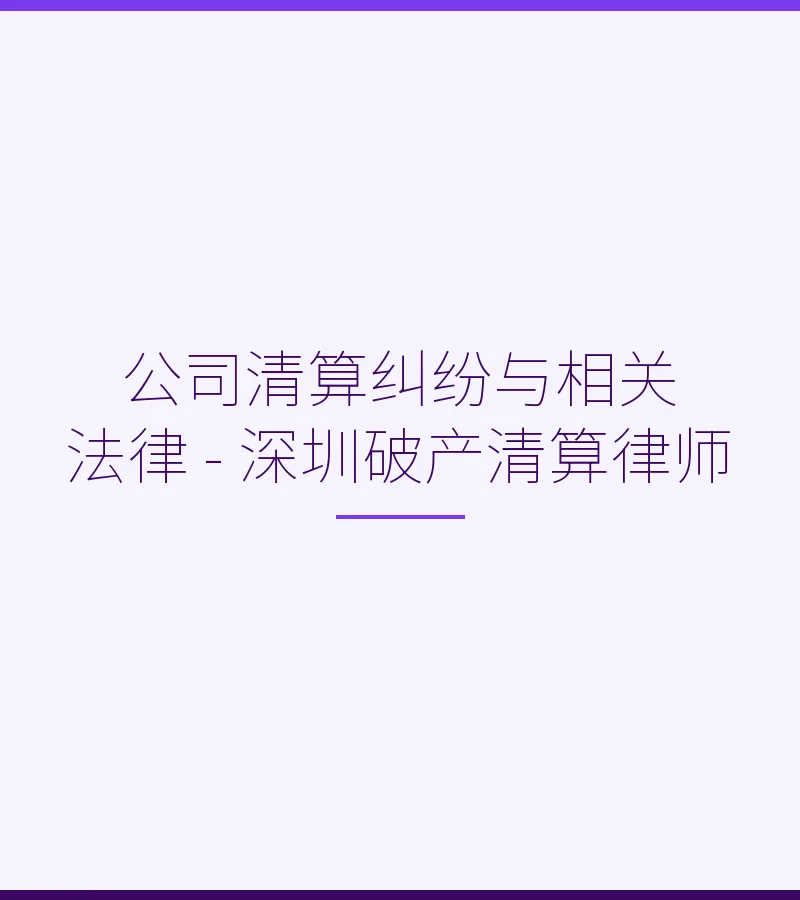 公司清算纠纷与相关法律 - 深圳破产清算律师