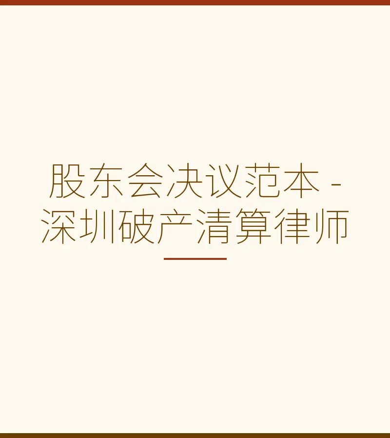 股东会决议范本 - 深圳破产清算律师