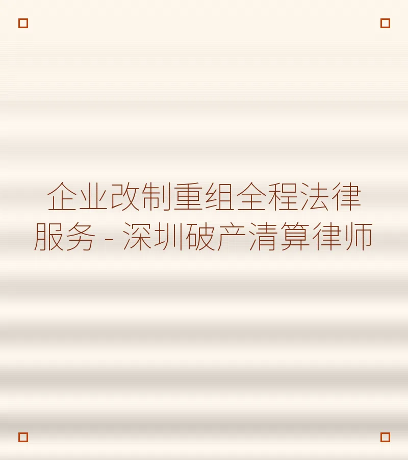 企业改制重组全程法律服务 - 深圳破产清算律师