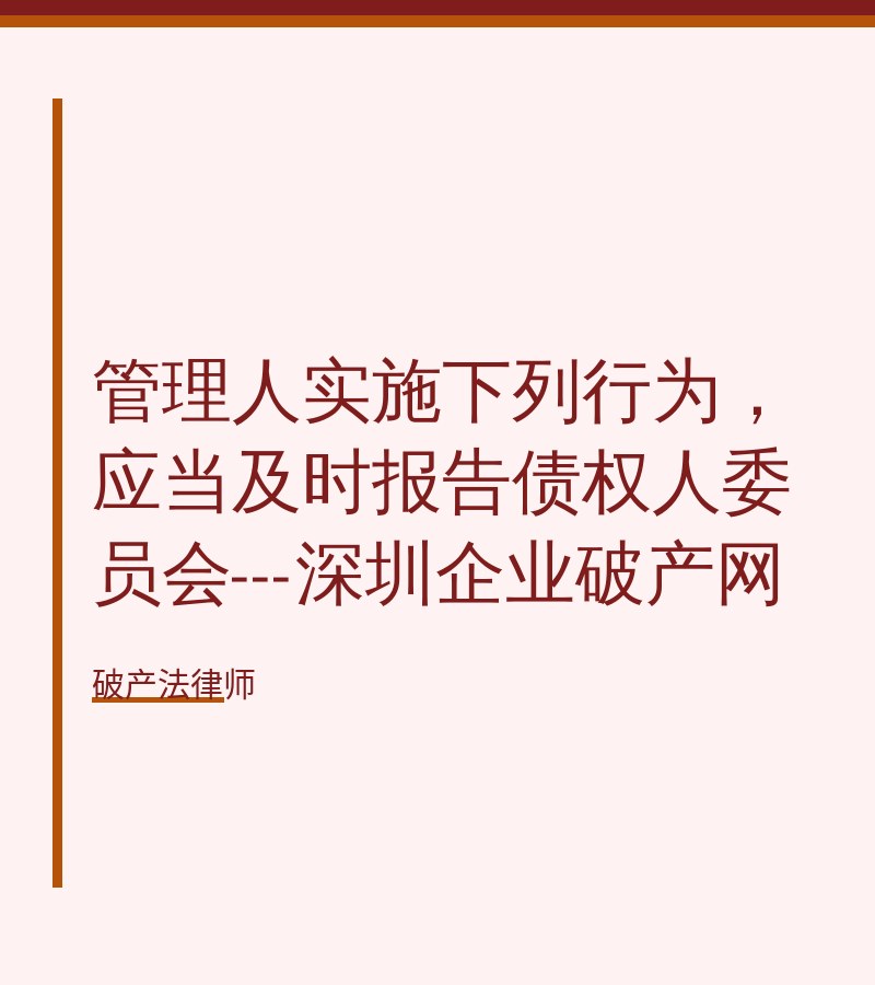 管理人实施下列行为，应当及时报告债权人委员会---深圳企业破产网