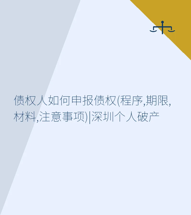 债权人如何申报债权(程序,期限,材料,注意事项)|深圳个人破产