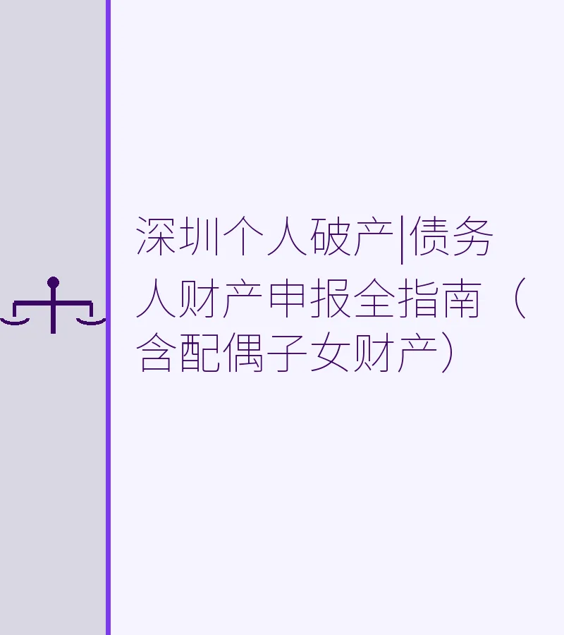 深圳个人破产|债务人财产申报全指南（含配偶子女财产）