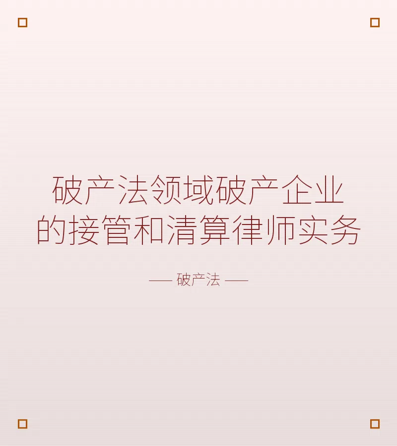 破产法领域破产企业的接管和清算律师实务
